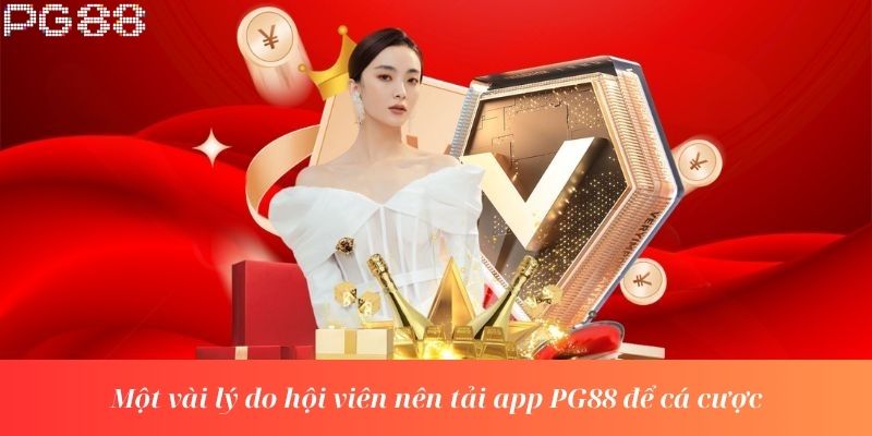 Một vài lý do hội viên nên tải app PG88 để cá cược